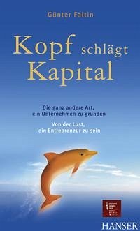 Kopf schlägt Kapital : Die ganz andere Art, ein Unternehmen zu gründen - Von der Lust, ein Entrepreneur zu sein / Günter Faltin