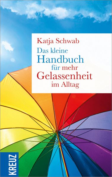 Das kleine Handbuch für mehr Gelassenheit im Alltag (eBook, ePUB) von Katja  Schwab - Portofrei bei bücher.de
