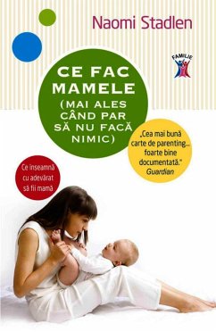 Ce fac mamele (mai ales când par să nu facă nimic). Ce înseamnă cu adevărat să fii mamă (eBook, ePUB) - Stadlen, Naomi