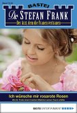 Ich wünsche mir rosarote Rosen / Dr. Stefan Frank Bd.2218 (eBook, ePUB)