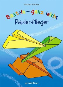 Basteln - ganz leicht Papierflieger - Pautner, Norbert