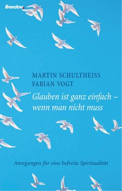 Glauben ist ganz einfach - wenn man nicht muss (eBook, ePUB) - Schultheiß, Martin; Vogt, Fabian