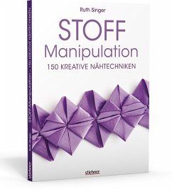 Stoff-Manipulation - 150 kreative Nähtechniken - Singer, Ruth