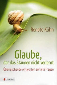 Glaube, der das Staunen nicht verlernt - Kühn, Renate