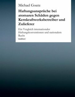 Haftungsansprüche bei atomaren Schäden gegen Kernkraftwerksbetreiber und Zulieferer - Goerz, Michael