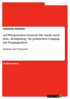 Auf Wiedersehen Gestern! Die Suche nach dem &quote;Königsweg&quote; im politischen Umgang mit Vergangenheit (eBook, PDF)