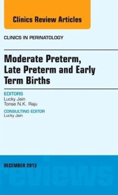 Moderate Preterm, Late Preterm, and Early Term Births, An Issue of Clinics in Perinatology - Jain, Lucky;Raju, Tonse N. K.