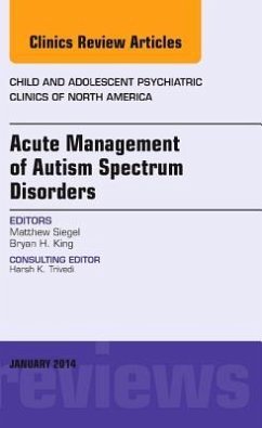 Acute Management of Autism Spectrum Disorders, an Issue of Child and Adolescent Psychiatric Clinics of North America - Siegel, Matthew;King, Bryan H.