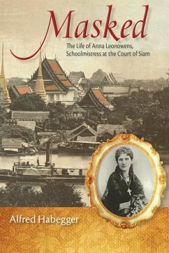 Masked: The Life of Anna Leonowens, Schoolmistress at the Court of Siam - Habegger, Alfred