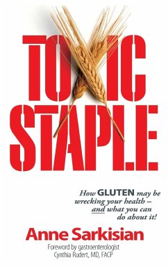 Toxic Staple, How Gluten May Be Wrecking Your Health - And What You Can Do about It! - Sarkisian, Anne J.