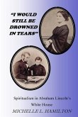 "I Would Still Be Drowned in Tears": Spiritualism in Abraham Lincoln's White House