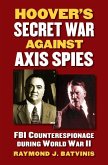 Hoover's Secret War Against Axis Spies: FBI Counterespionage During World War II