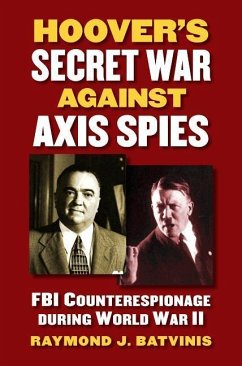 Hoover's Secret War Against Axis Spies: FBI Counterespionage During World War II - Batvinis, Raymond J.