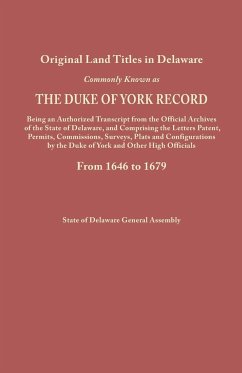 Original Land Titles in Delaware, Commonly Known as the Duke of York Record, Being an Authorized Transcript from the Official Archives of the State of - Delaware General Assembly