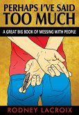 Perhaps I've Said Too Much (a Great Big Book of Messing with People)