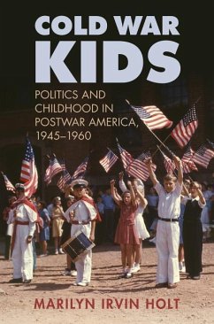Cold War Kids: Politics and Childhood in Postwar America, 1945-1960 - Holt, Marilyn Irvin