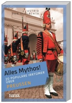 20 populäre Irrtümer über Preußen / Alles Mythos! - Schlachta, Astrid von