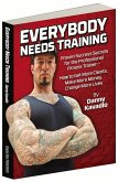 Everybody Needs Training: Proven Success Secrets for the Professional Fitness Trainerâ "How to Get More Clients, Make More Money, Change More Li