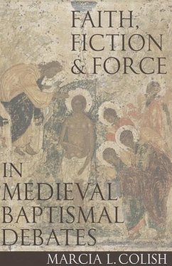 Faith, Fiction & Force in Medieval Baptismal Debates - Colish, Marcia