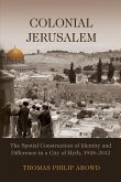 Colonial Jerusalem: The Spatial Construction of Identity and Difference in a City of Myth, 1948-2012