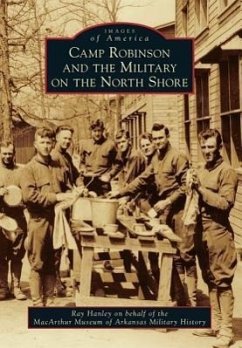 Camp Robinson and the Military on the North Shore - Hanley, Ray; MacArthur Museum of Arkansas Military Hi