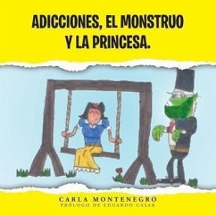 Adicciones, El Monstruo y La Princesa. - Montenegro, Carla