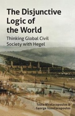 The Disjunctive Logic of the World: Thinking Global Civil Society with Hegel - Nicolacopoulos, Toula; Vassilacopoulos, George