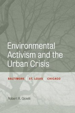 Environmental Activism and the Urban Crisis: Baltimore, St. Louis, Chicago - Gioielli, Robert