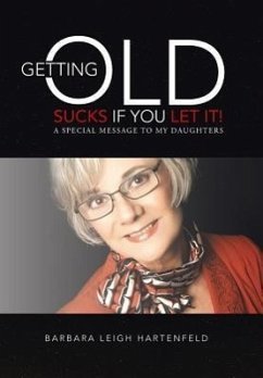 Getting Old Sucks If You Let It! - Hartenfeld, Barbara Leigh