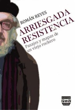 Arriesgada resistencia : pasajes y mapas de un viejo rockero - Reyes, Román