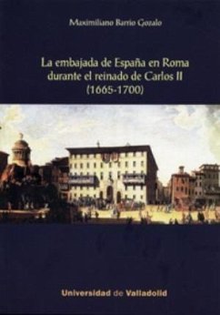 La embajada de España en Roma durante el reinado de Carlos III. 1665-1700 - Barrio Gozalo, Maximiliano