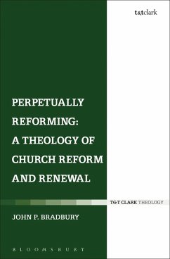 Perpetually Reforming: A Theology of Church Reform and Renewal (eBook, ePUB) - Bradbury, John P.