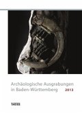 Archäologische Ausgrabungen in Baden-Württemberg 2013 Archäologische Ausgrabungen in Baden-Württemberg 2013