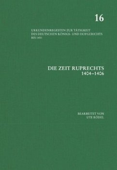 Die Zeit Ruprechts (1404-1406); . / Urkundenregesten zur Tätigkeit des deutschen Königs- und Hofgerichts bis 1451 Bd.16