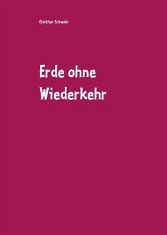 Erde ohne Wiederkehr - Schwehr, Günther