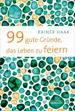 99 gute Gründe, das Leben zu feiern - Haak, Rainer