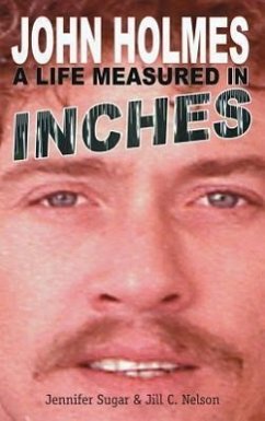 John Holmes: A LIFE MEASURED IN INCHES (NEW 2nd EDITION; Hardback) - Sugar, Jennifer; Nelson, Jill C.