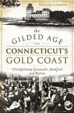 The Gilded Age on Connecticut's Gold Coast: Transforming Greenwich, Stamford and Darien