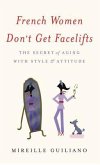 French Women Don't Get Facelifts: The Secret of Aging with Style & Attitude