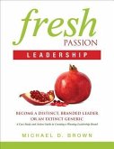 Fresh Passion Leadership: Become a Distinct, Branded Leader or an Extinct Generic