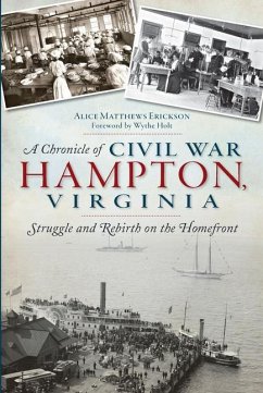 A Chronicle of Civil War Hampton, Virginia: Struggle and Rebirth on the Homefront - Erickson, Alice