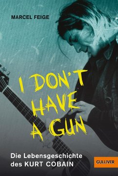 »I don't have a gun«. Die Lebensgeschichte des Kurt Cobain - Feige, Marcel