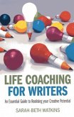Life Coaching for Writers: An Essential Guide to Realizing Your Creative Potential
