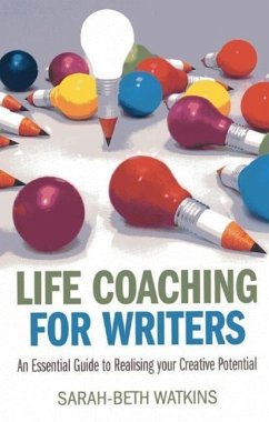 Life Coaching for Writers: An Essential Guide to Realizing Your Creative Potential - Watkins, Sarah-Beth