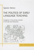 Politics of Early Language Teaching PB: Hungarian in the Primary Schools of the Late Dual Monarchy