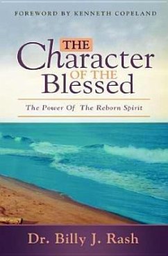 The Character of the Blessed: The Power of the Reborn Spirit - Rash, Billy J.