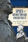 Spies of Revolutionary Connecticut:: From Benedict Arnold to Nathan Hale