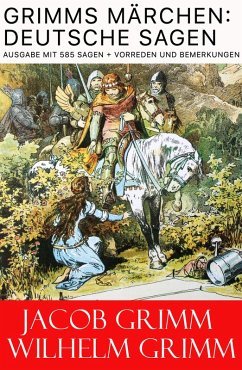 Grimms Märchen: Deutsche Sagen - Ausgabe mit 585 Sagen + Vorreden und Bemerkungen (eBook, ePUB) - Grimm, Jacob; Grimm, Wilhelm