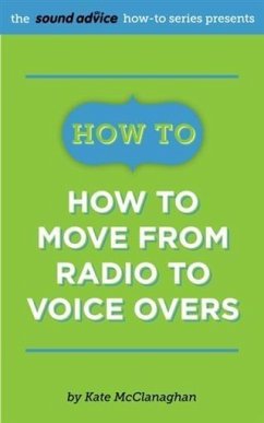 How To Move from Radio To Voice Overs (eBook, ePUB) - McClanaghan, Kate