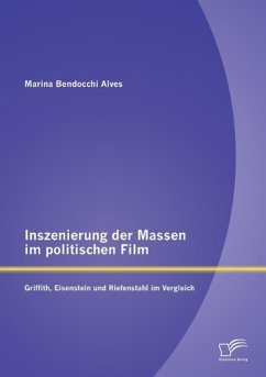 Inszenierung der Massen im politischen Film: Griffith, Eisenstein und Riefenstahl im Vergleich - Bendocchi Alves, Marina